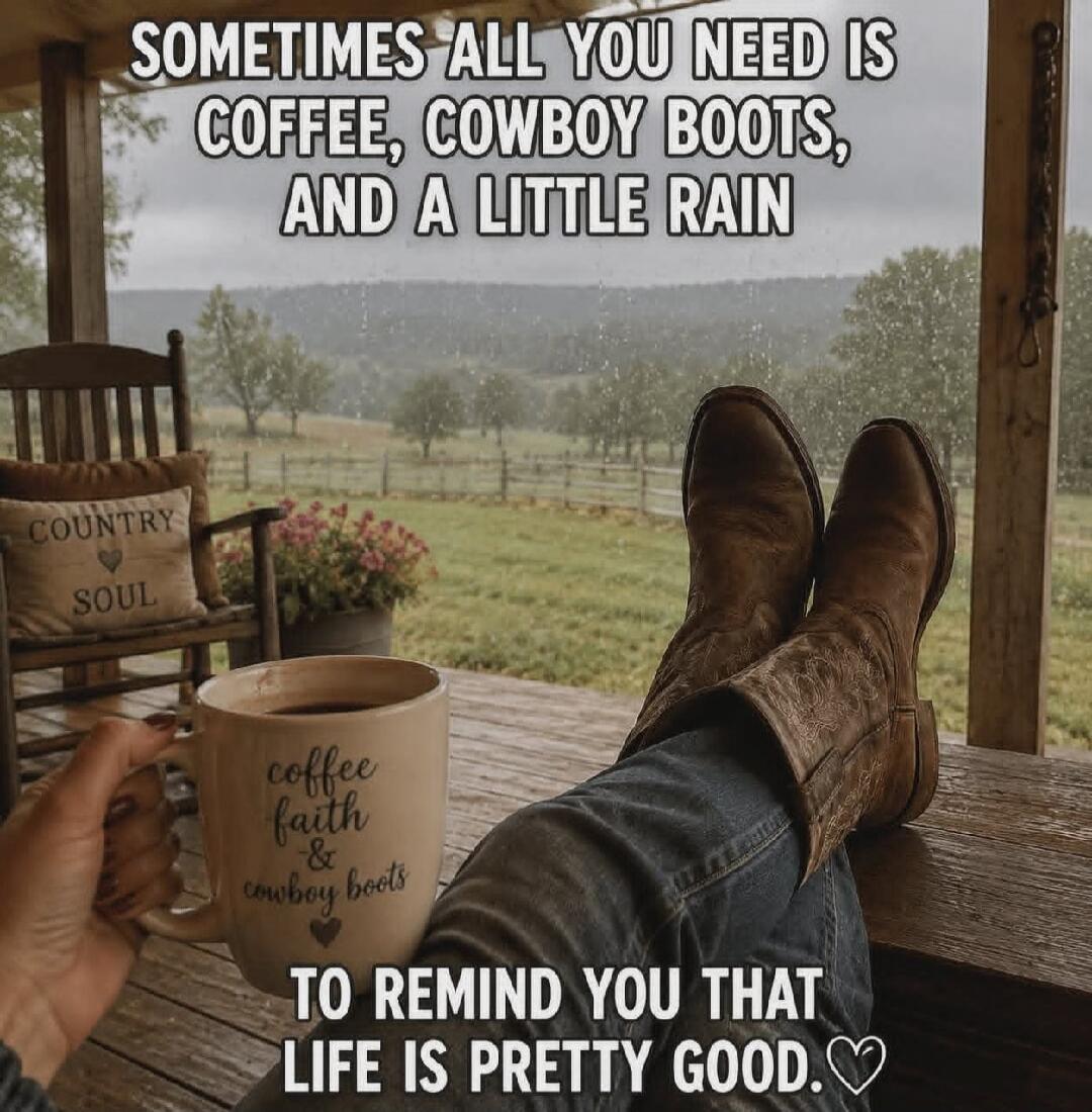 SOMETIMES ALL YOU NEED IS COFFEE, COWBOY BOOTS, AND A LITTLE RAIN TO REMIND YOU THAT LIFE IS PRETTY GOOD. coffee faith & cowboy boots. COUNTRY SOUL.