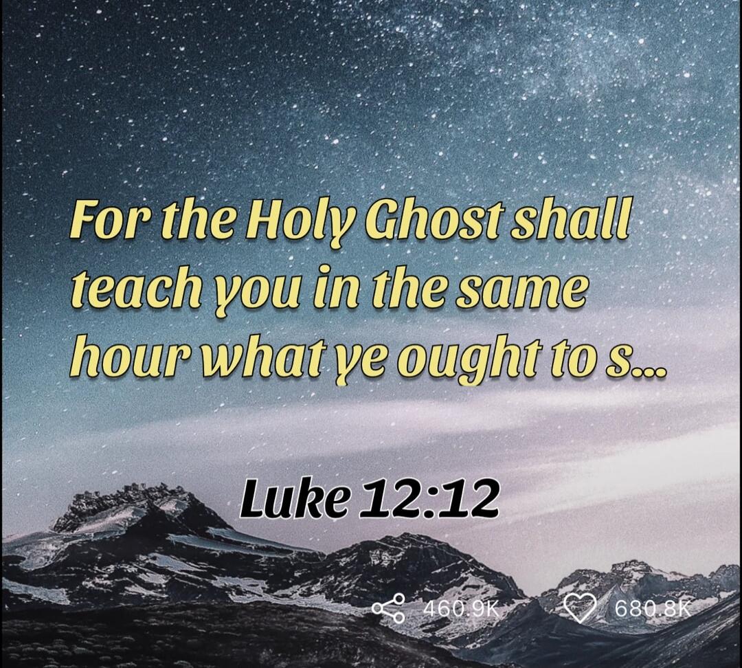 For the Holy Ghost shall teach you in the same hour what ye ought to s... Luke 12:12