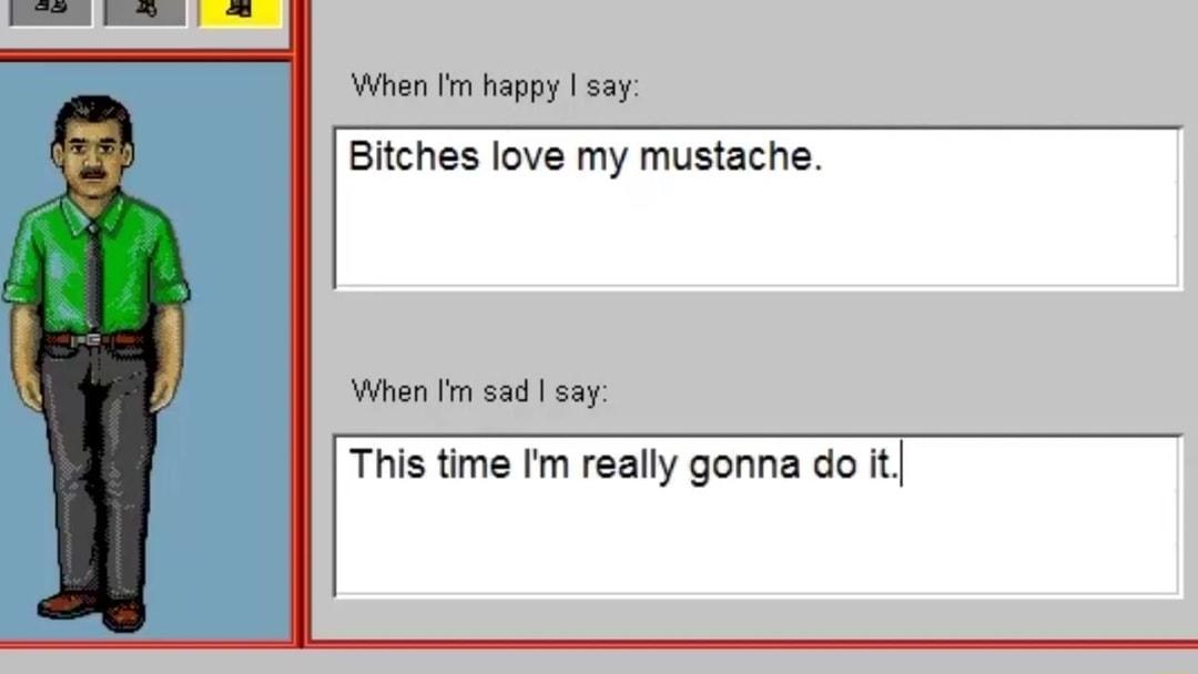 When fm happy say Bitches love my mustache When I sad say This time Im really gonna do it