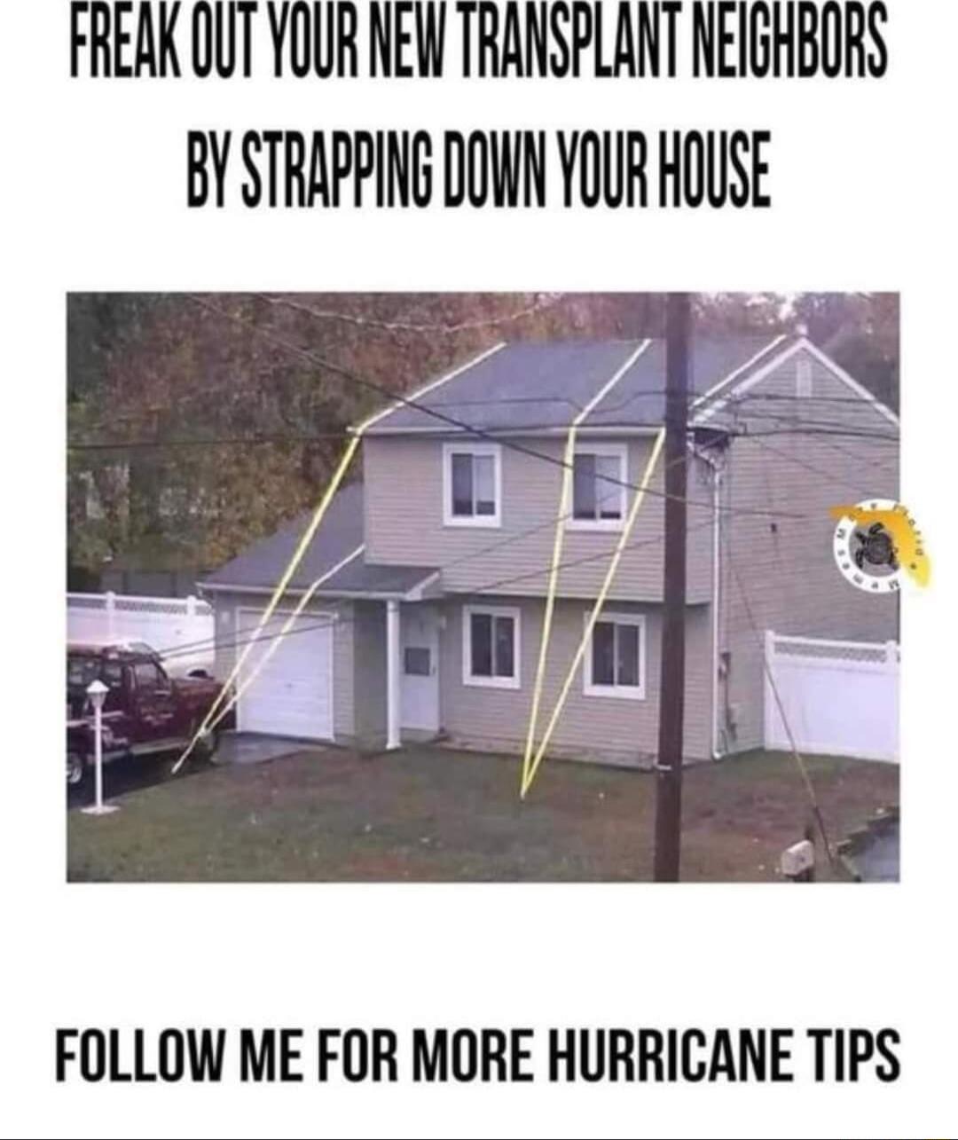 FAEAR OUT YOUR NEW TRANGPLANT NEIGR BY STRAPPING DOUIN YOUR HOUSE FOLLOW ME FOR MORE HURRICANE TIPS