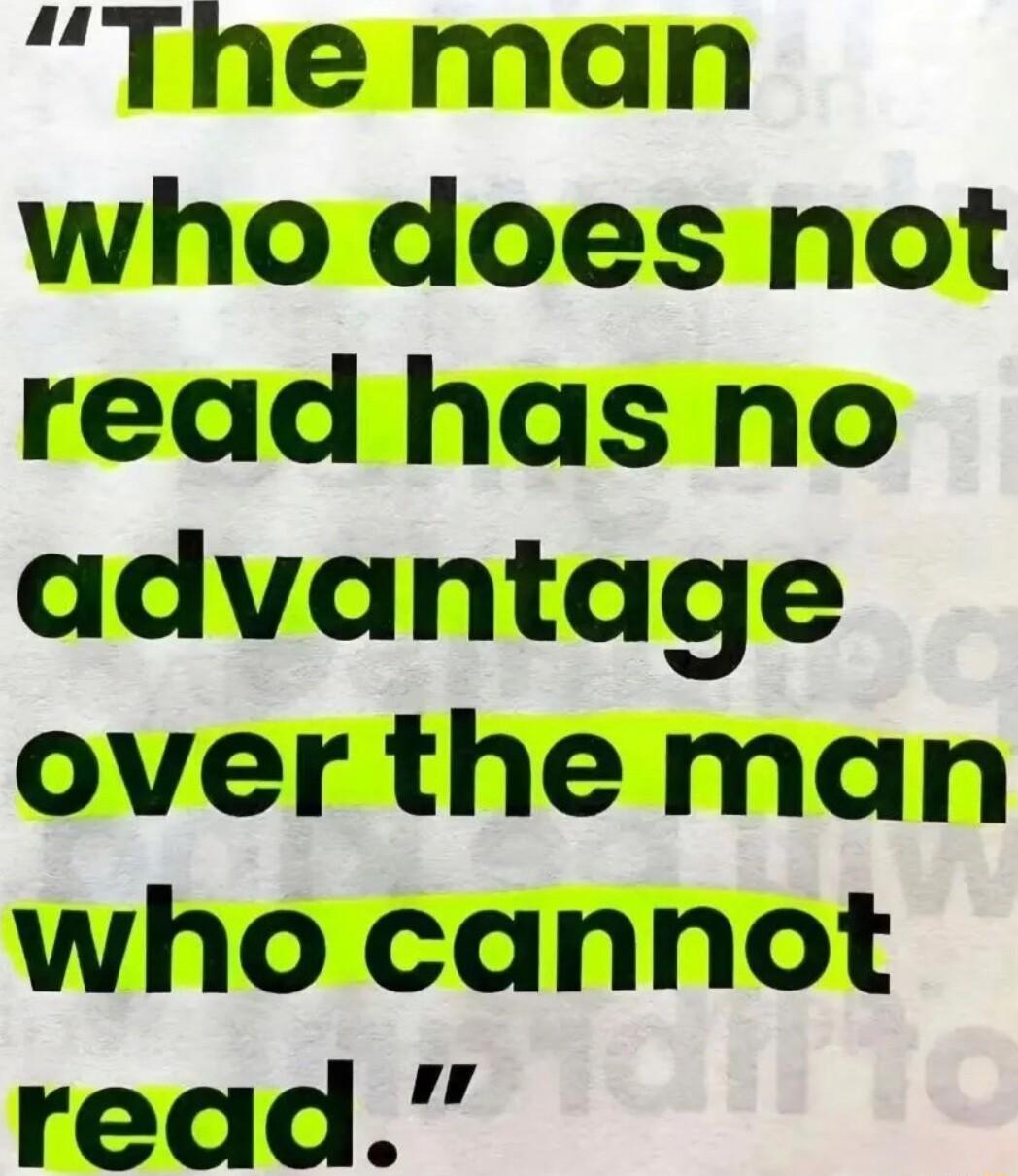 The man who does not read has no advantage over the man who cannot read