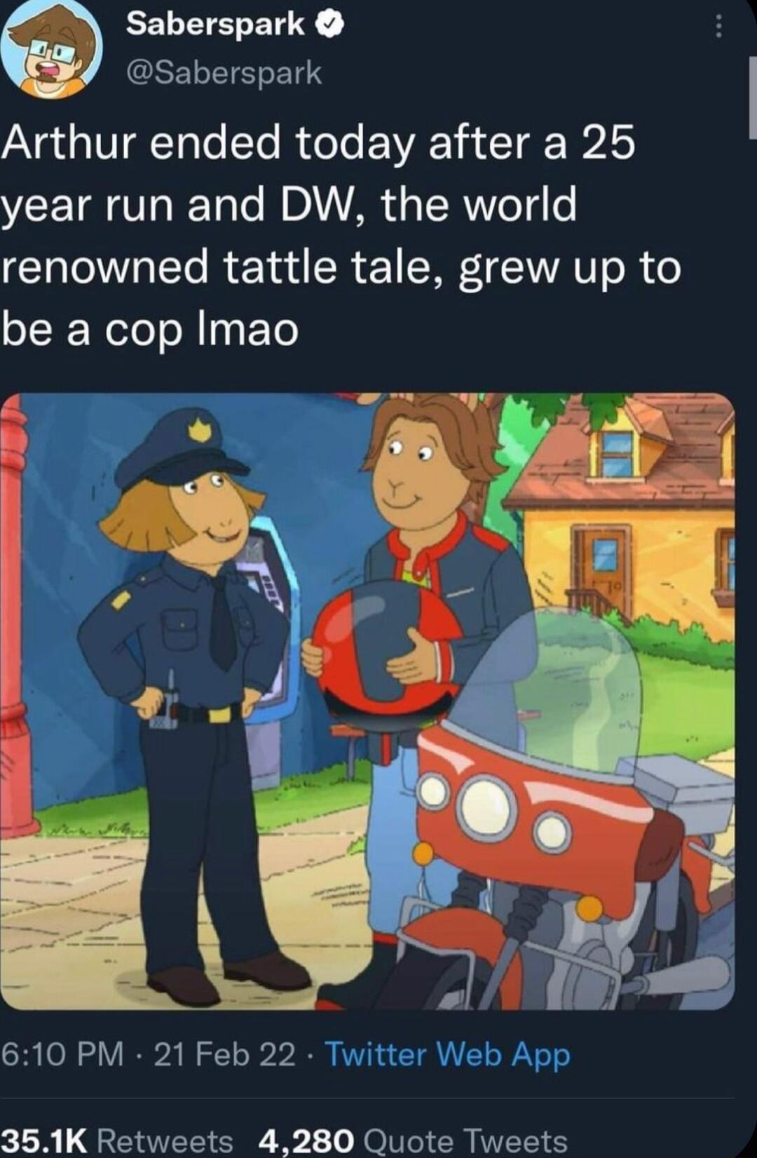 EELEIEENY Saberspark Arthur ended today after a 25 VLI Lo ITale WDIVAR o RVoTd o renowned tattle tale grew up to be a cop Imao 610 PM 21 Feb 22 Twitter Web App 351K Retweets 4280 Quote Tweets