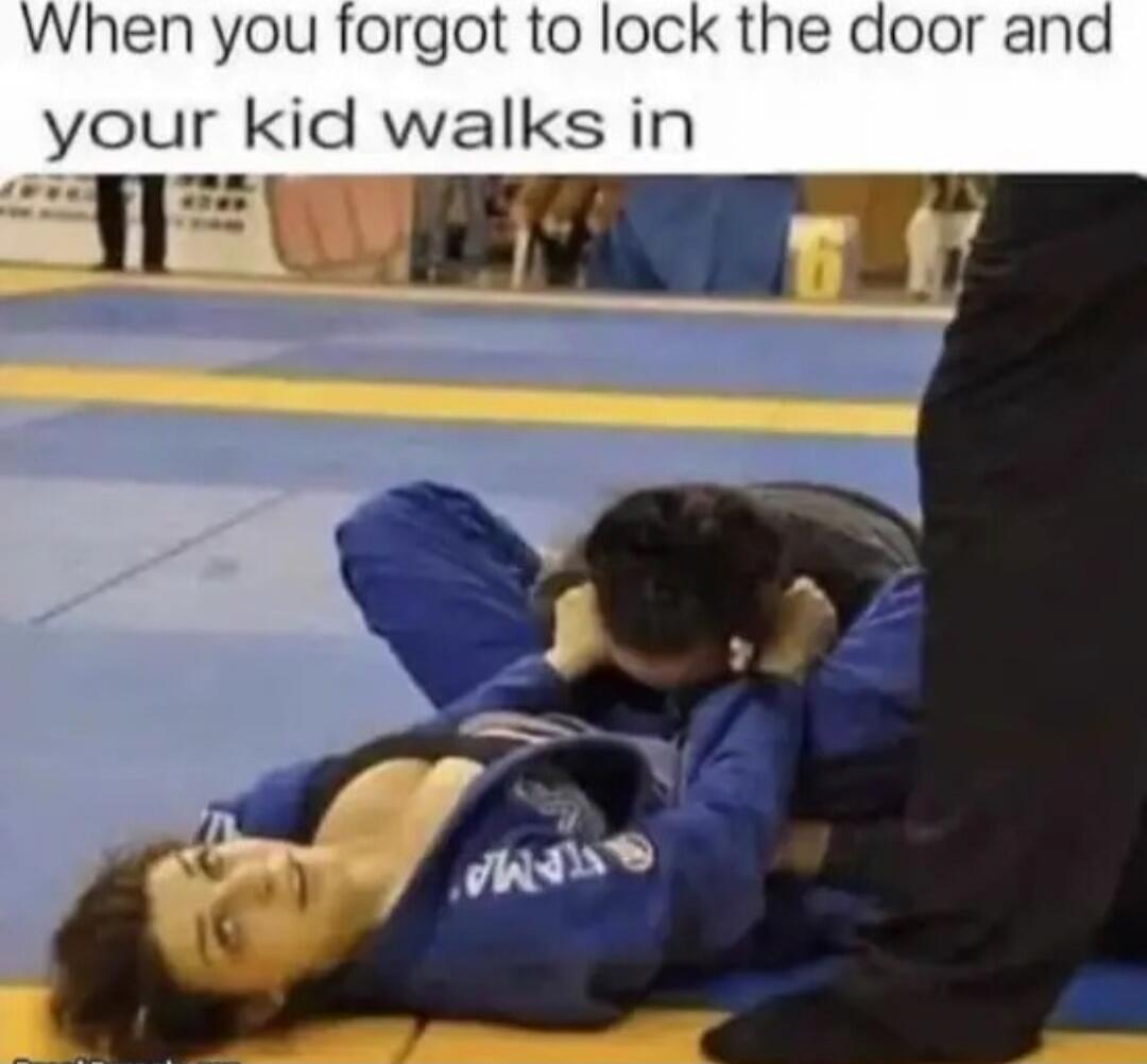 When you forgot to lock the door and your kid walks in