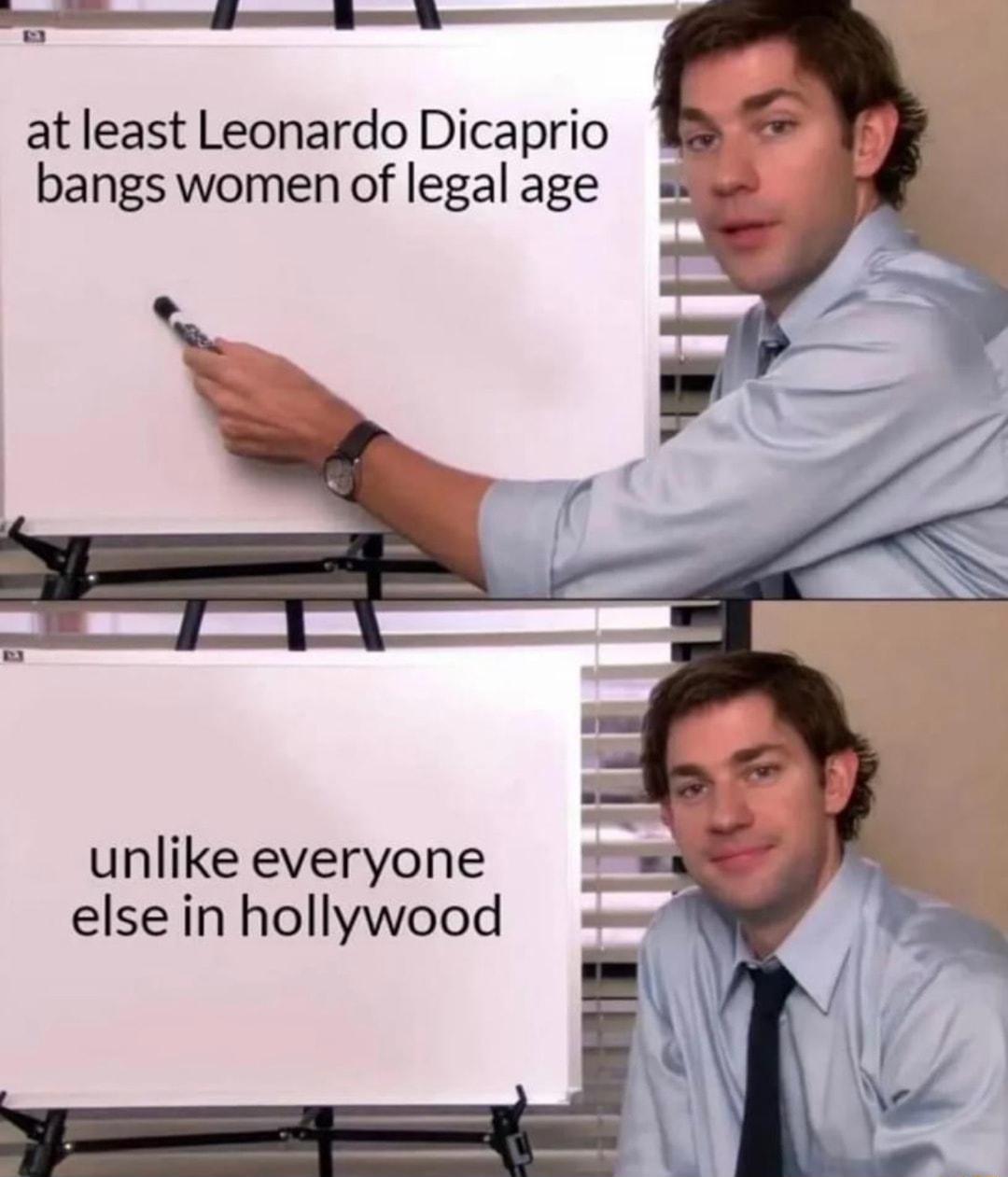 at least Leonardo Dicaprio bangs women of legal age unlike everyone else in hollywood