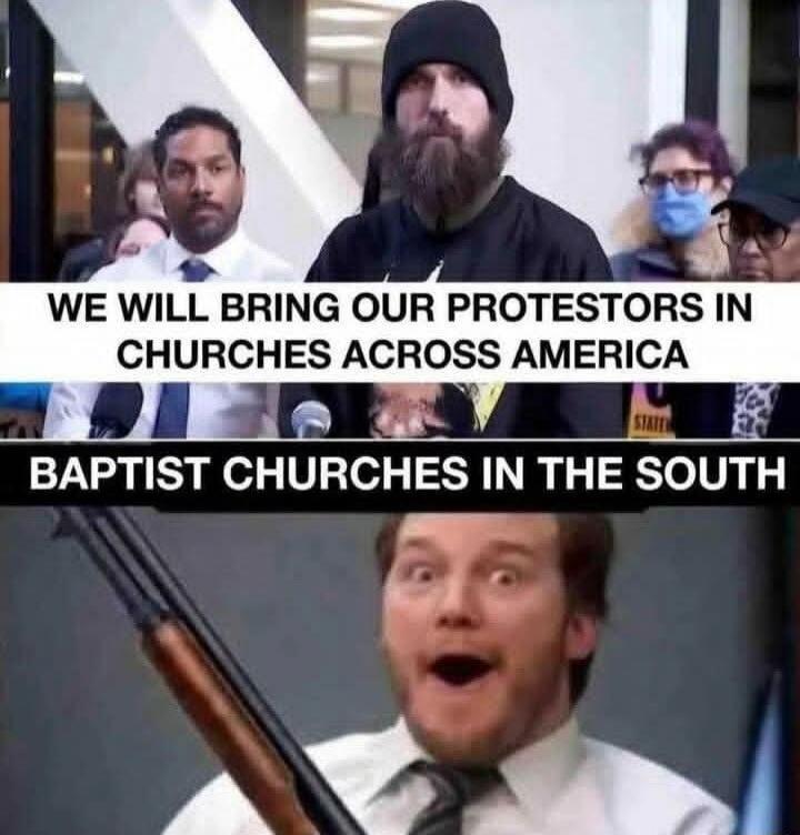 WE WILL BRING OUR PROTESTORS IN CHURCHES ACROSS AMERICA
BAPTIST CHURCHES IN THE SOUTH