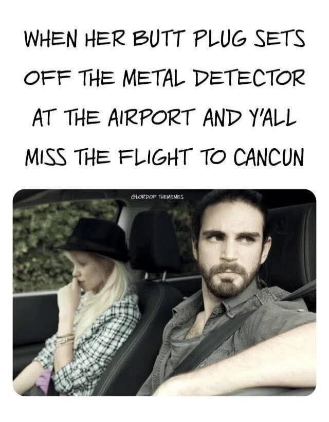 WHEN HER BUTT PLUG SETS OFF THE METAL DETECTOR AT THE AIRPORT AND Y'ALL MISS THE FLIGHT TO CANCUN