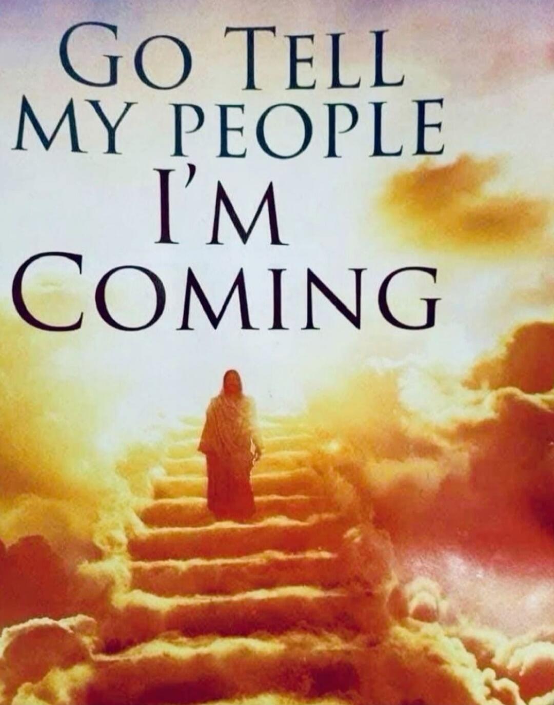 Go tell my people I'm coming