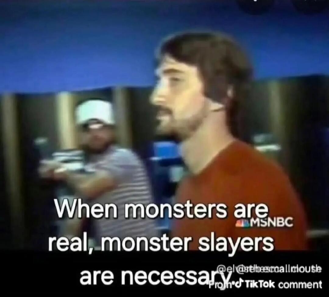 When monsters are real, monster slayers are necessary. MSNBC.
