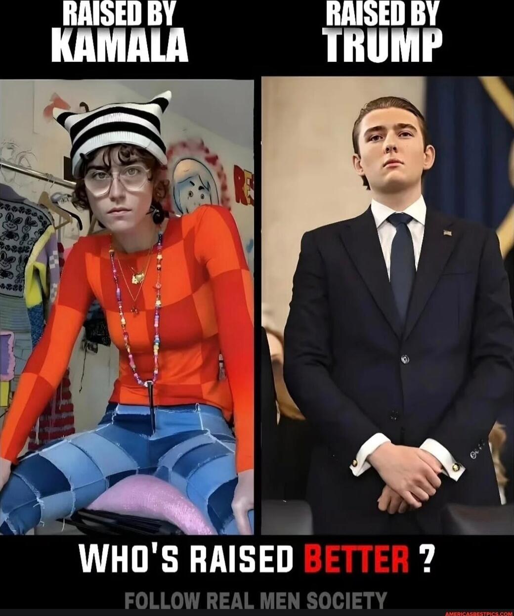 RAISED BY KAMALA    RAISED BY TRUMP    WHO'S RAISED BETTER ?    FOLLOW REAL MEN SOCIETY