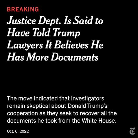 BREAKING Justice Dept Is Said to Have Told Trump Lawyers It Believes He Has More Documents The move indicated that investigators remain skeptical about Donald Trumps cooperation as they seek to recover all the T S R GTR TR QLA G RN 0Oct 62022 o