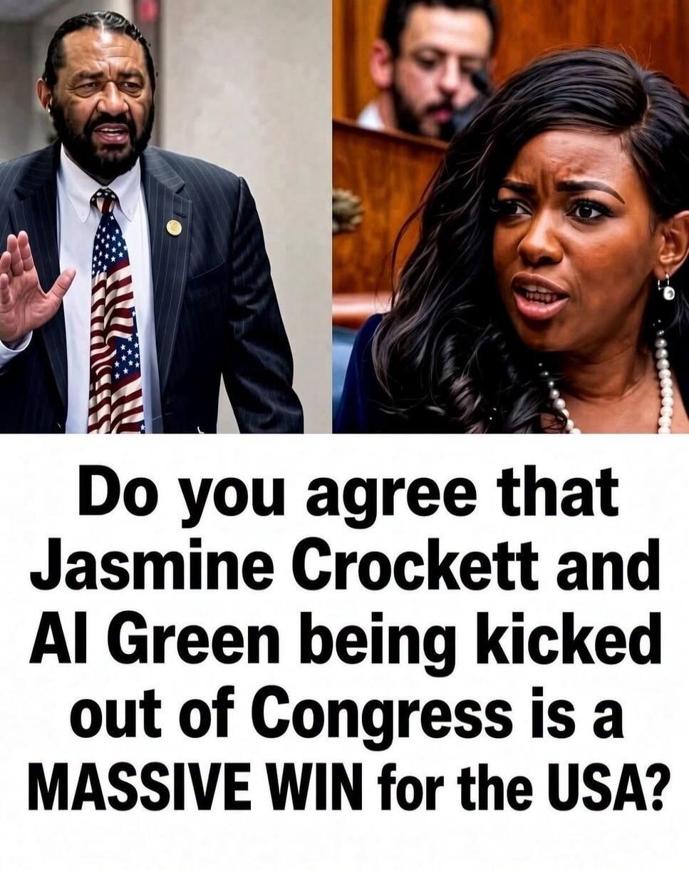 Do you agree that Jasmine Crockett and Al Green being kicked out of Congress is a MASSIVE WIN for the USA?