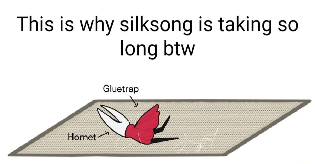 This is why silksong is taking so long btw Gluetrap