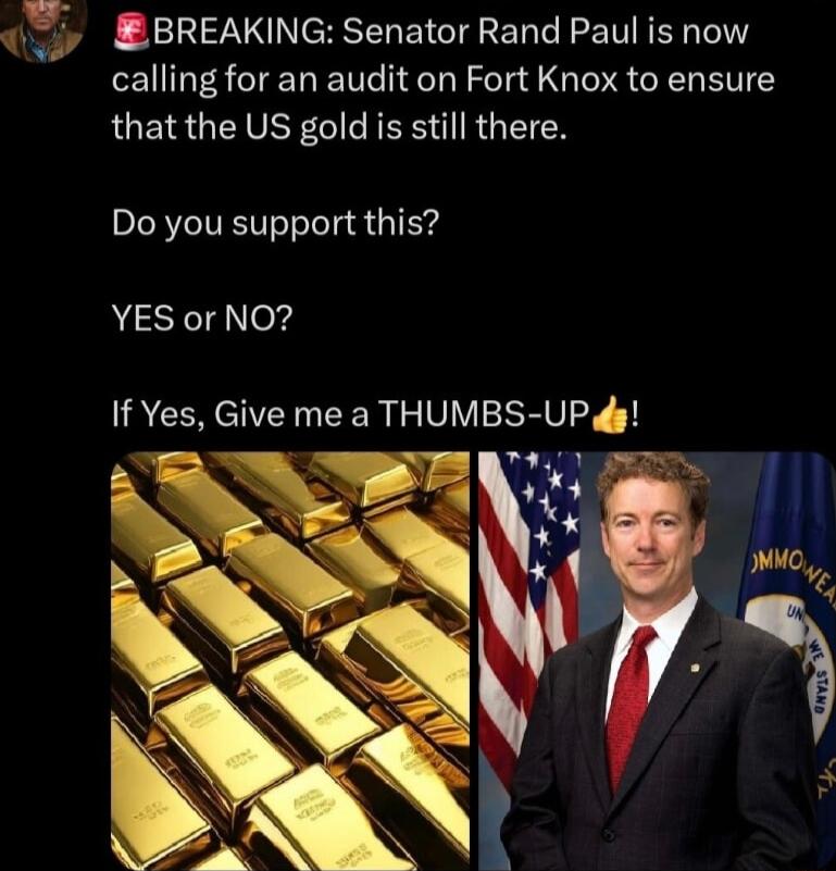 q BREAKING Senator Rand Paul is now calling for an audit on Fort Knox to ensure LU GEN VARG NP RGN Do you support this YES or NO If Yes Give me a THUMBS UP 4g