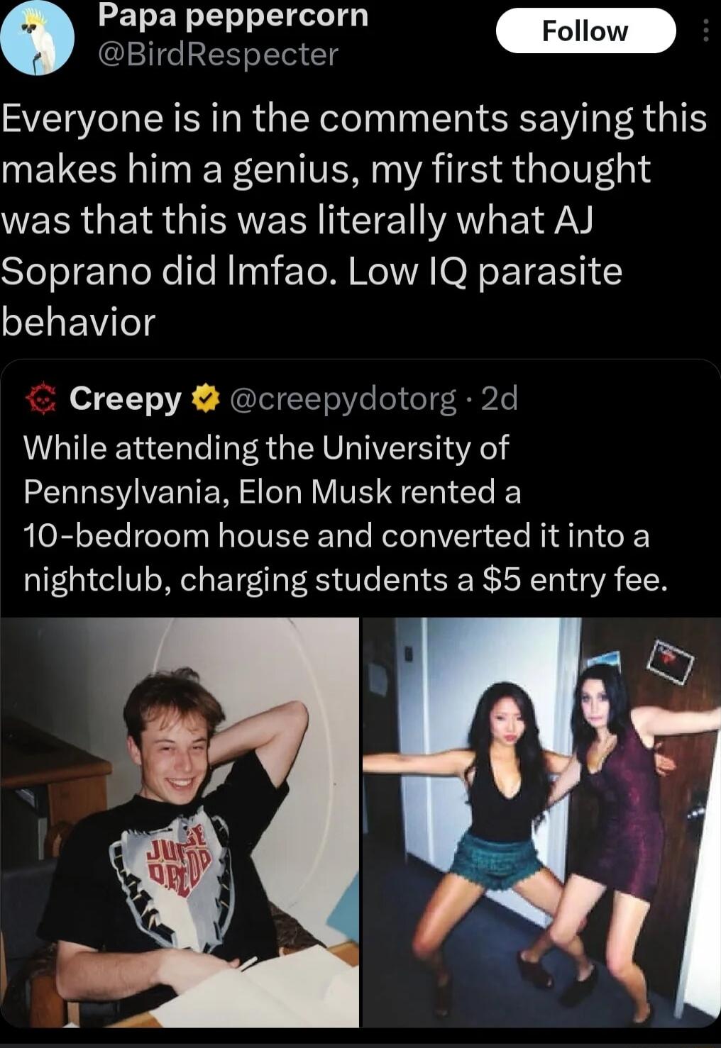 a peppercorn 0 rdRespecter Everyone is in the comments saying this makes him a genius my first thought WERR G RIS GIAVER ETE AV EYAY SYelolEaToRe Te N Inil YoM RelVAO T 1 behavior Creepy creepydotorg 2d While attending the University of Pennsylvania Elon Musk rented a 10 bedroom house and converted it into a nightclub charging students a 5 entry fee