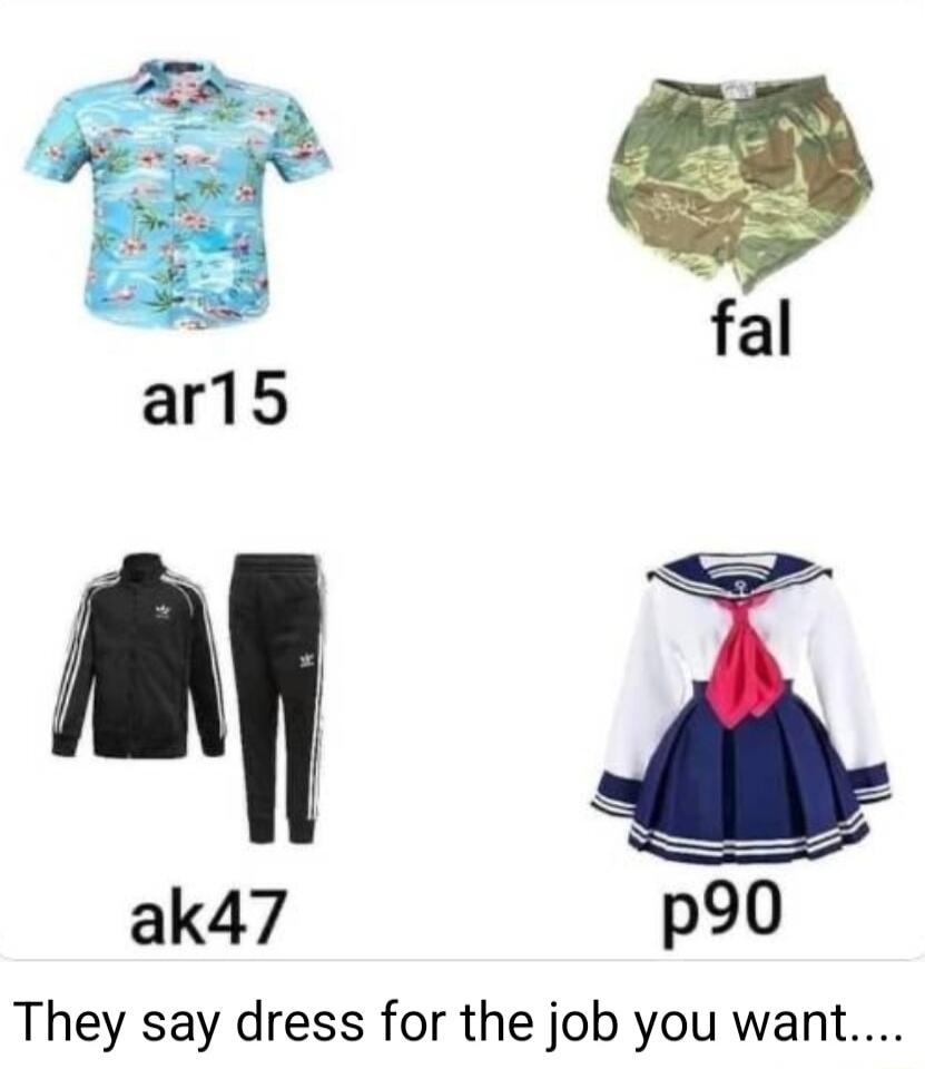 fal ak47 po0 They say dress for the job you want