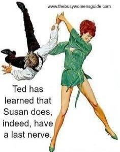Ted has learned that Susan does, indeed, have a last nerve. www.thebusywomensguide.com