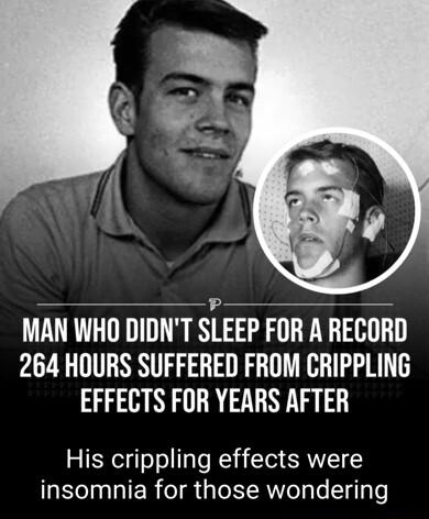 MAN WHO DIDNT SEEP FOR A RECORD 264 HOURS SUFFERED FROM CRIPPLING EFFECTS FOR YEARS AFTER His crippling effects were insomnia for those wondering