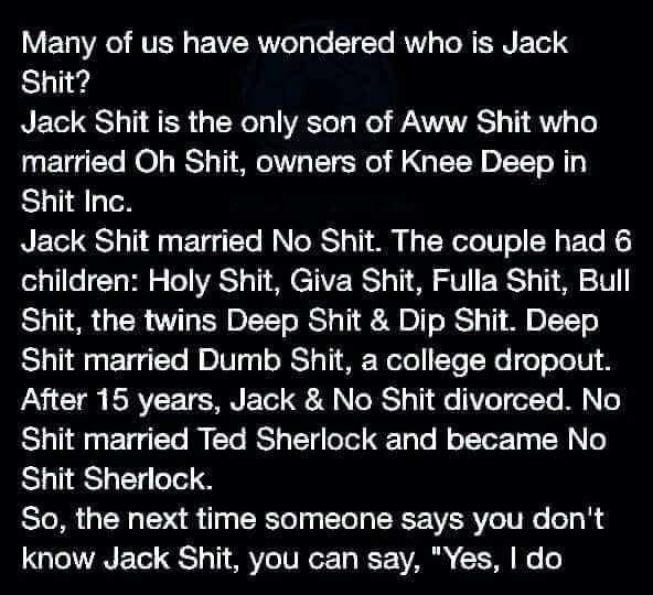 VT RO TR VR o gTo ST RNV To N N 1 el 4 Shit RETo QT3 RER oWl a IVACTo g We AAWATYRST 3 11 SV To married Oh Shit owners of Knee Deep in Shit Inc Jack Shit married No Shit The couple had 6 for g1 o Ty Wl o o VA T MK CTIVE RS o T M SV RS Ty 0 Shit the twins Deep Shit Dip Shit Deep Shit married Dumb Shit a college dropout After 15 years Jack No Shit divorced No STl g g lTe M To RSTQ oTgfoTol 1z TyTo l