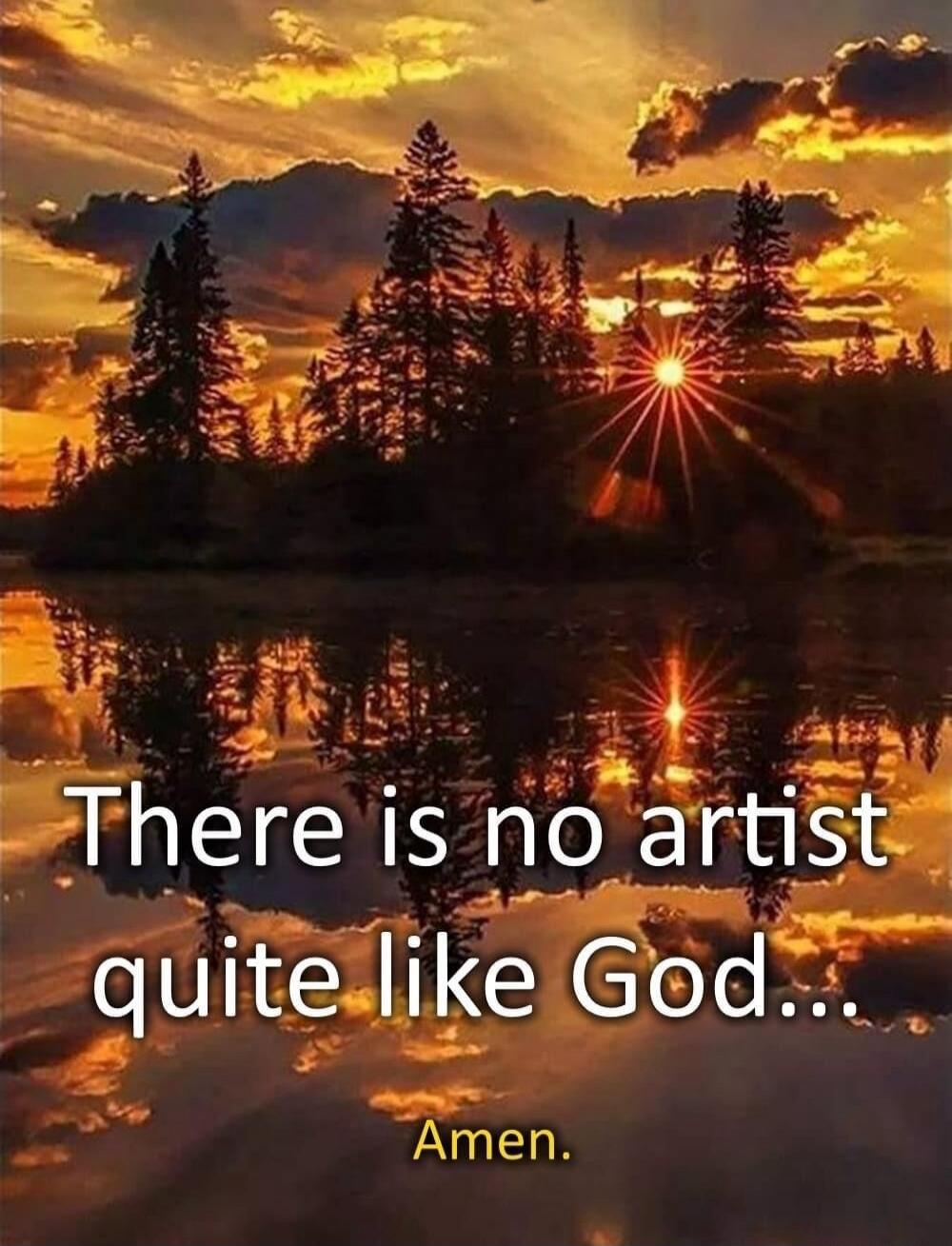 There is no artist quite like God... Amen.