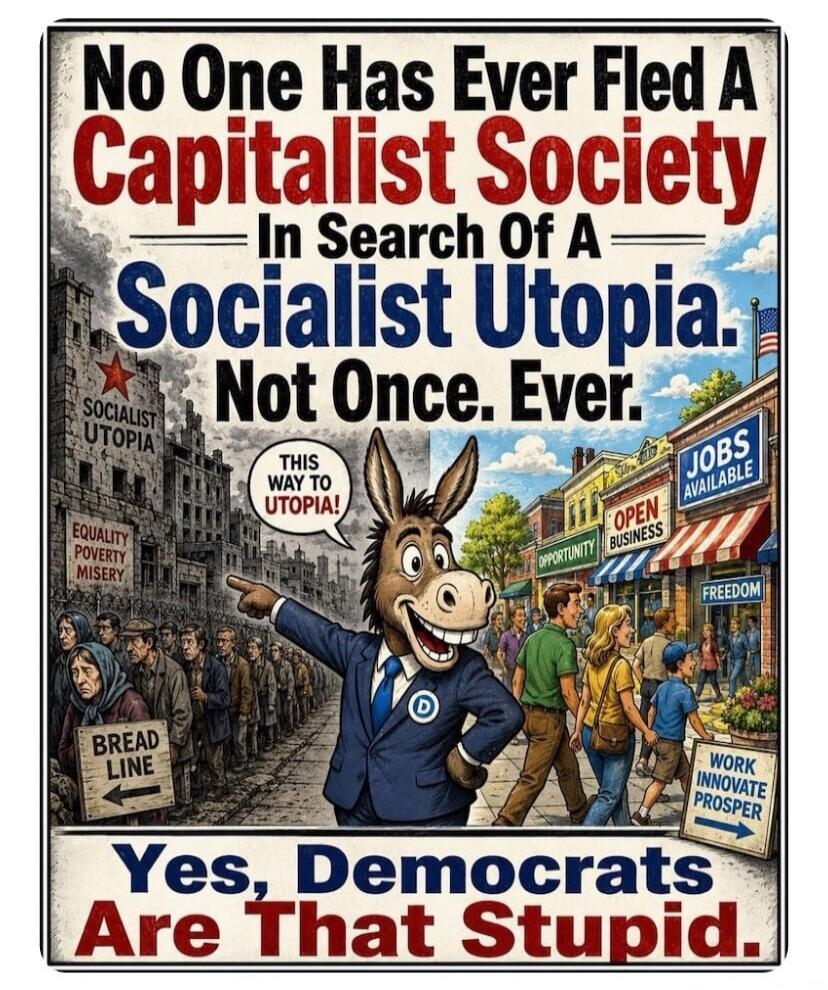 No One Has Ever Fled A Capitalist Society In Search Of A Socialist Utopia. Not Once. Ever. SOCIALIST UTOPIA EQUALITY POVERTY MISERY BREAD LINE THIS WAY TO UTOPIA! JOBS AVAILABLE OPEN BUSINESS OPPORTUNITY FREEDOM WORK INNOVATE PROSPER Yes, Democrats Are That Stupid.