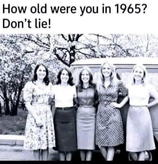 How old were you in 1965? Don't lie!