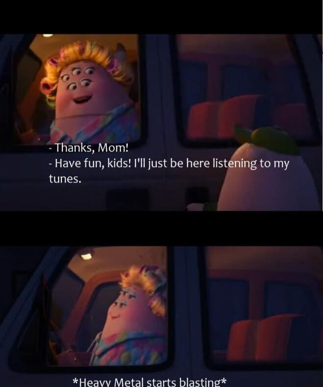 Thanks Mom Have fun kids Ill just be here i tunes Heavv Metal startc blasting