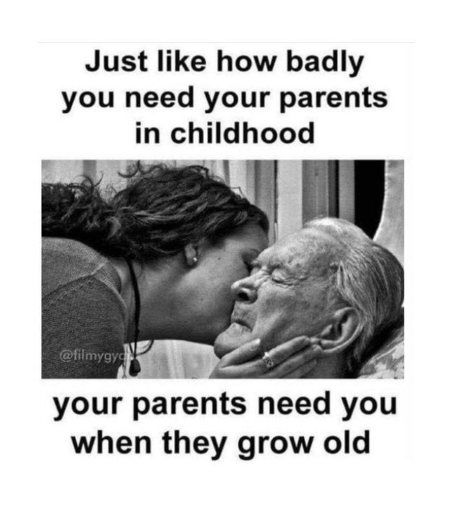 Just like how badly you need your parents in childhood 0 2 your parents need you when they grow old