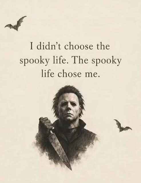 I didn't choose the spooky life. The spooky life chose me.
