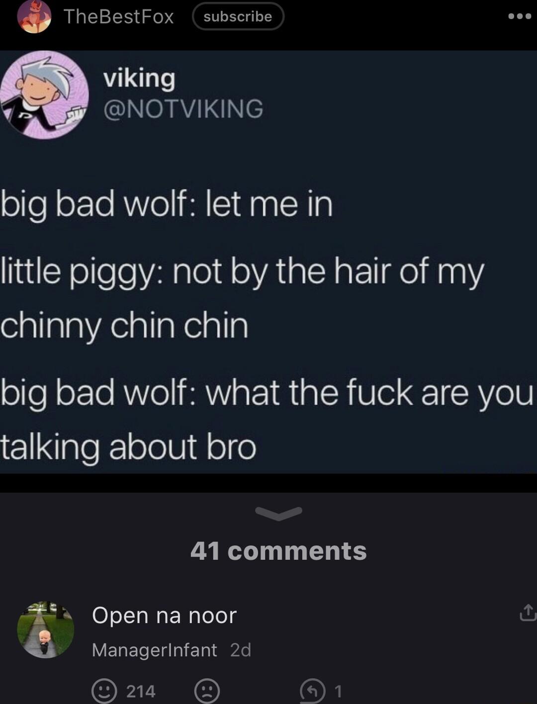 TheBestFox subscrive viking v NOTVIKING big bad wolf let me in little piggy not by the hair of my chinny chin chin big bad wolf what the fuck are you el pleflelolVd olfe 41 comments Open na noor Managerinfant 2d OF I OF