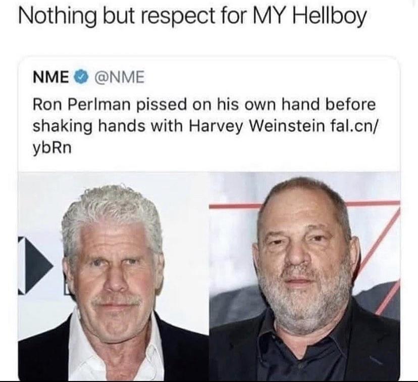 Nothing but respect for MY Hellboy NME NME Ron Perlman pissed on his own hand before shaking hands with Harvey Weinstein falcn ybRn