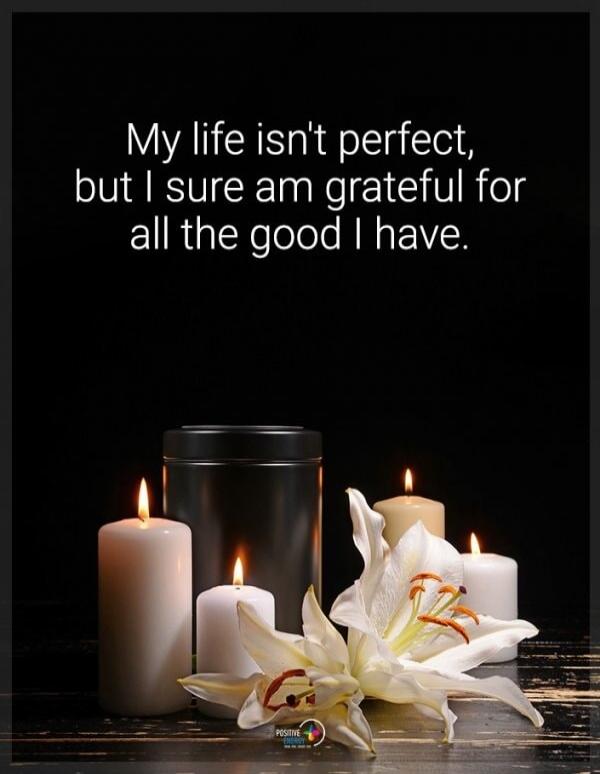 My life isn't perfect, but I sure am grateful for all the good I have.