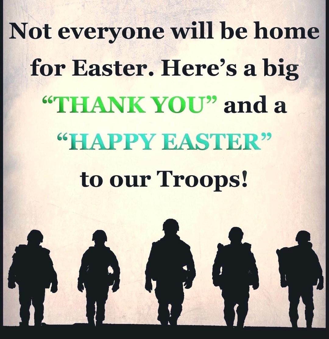 Not everyone will be home for Easter Heres a big THANK YOU and a HAPPY EASTER to our Troops