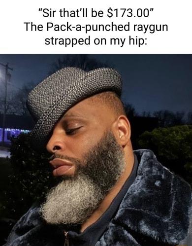 Sir thatll be 17300 The Pack a punched raygun strapped on my hip