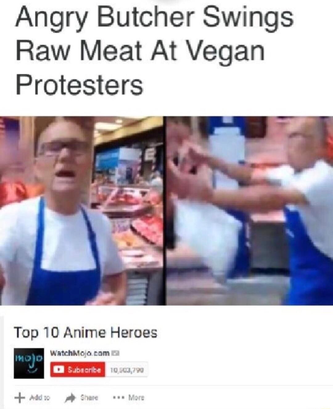 Angry Butcher Swings Raw Meat At Vegan Protesters Top 10 Anime Heroes Watchatcio com e