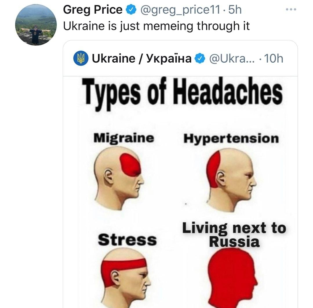 Bl Greg Price greg_price11 5h Q Ukraine is just memeing through it Ukraine Ykpaina Ukra 10h Types of Headaches Migraine Hypertension e 6 Living next to Stress e