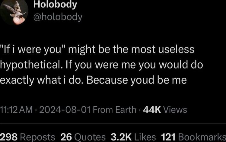 Holobody holobody If i were you might be the most useless hypothetical If you were me you would do exactly what i do Because youd be me 1112AM 2024 08 01 From Earth 44K Views 298 Reposts 26 Quotes 32K Likes 121 Bookmarks