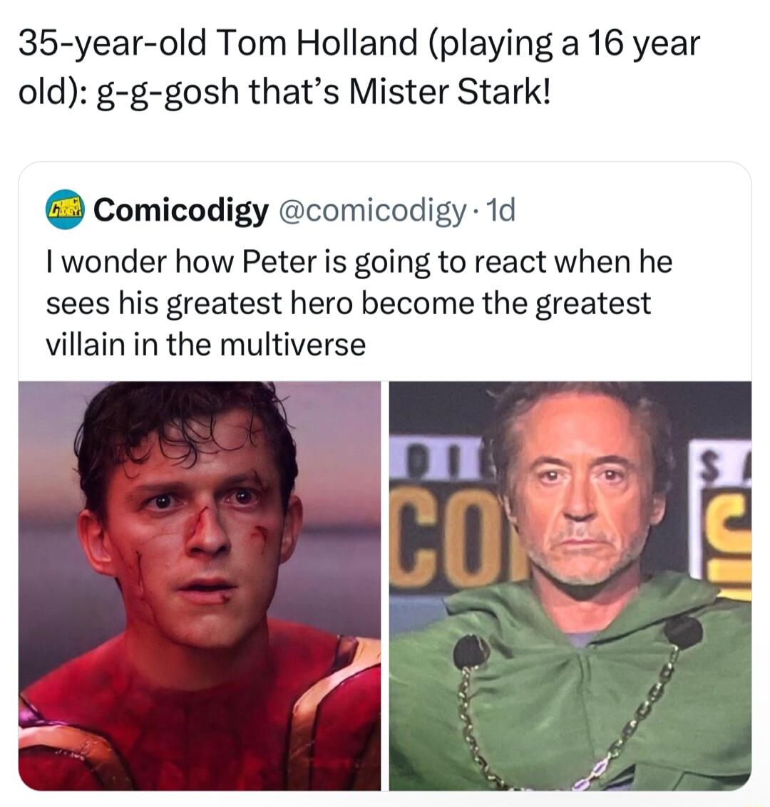 35 year old Tom Holland playing a 16 year old g g gosh thats Mister Stark Q Comicodigy comicodigy 1d I wonder how Peter is going to react when he sees his greatest hero become the greatest villain in the multiverse