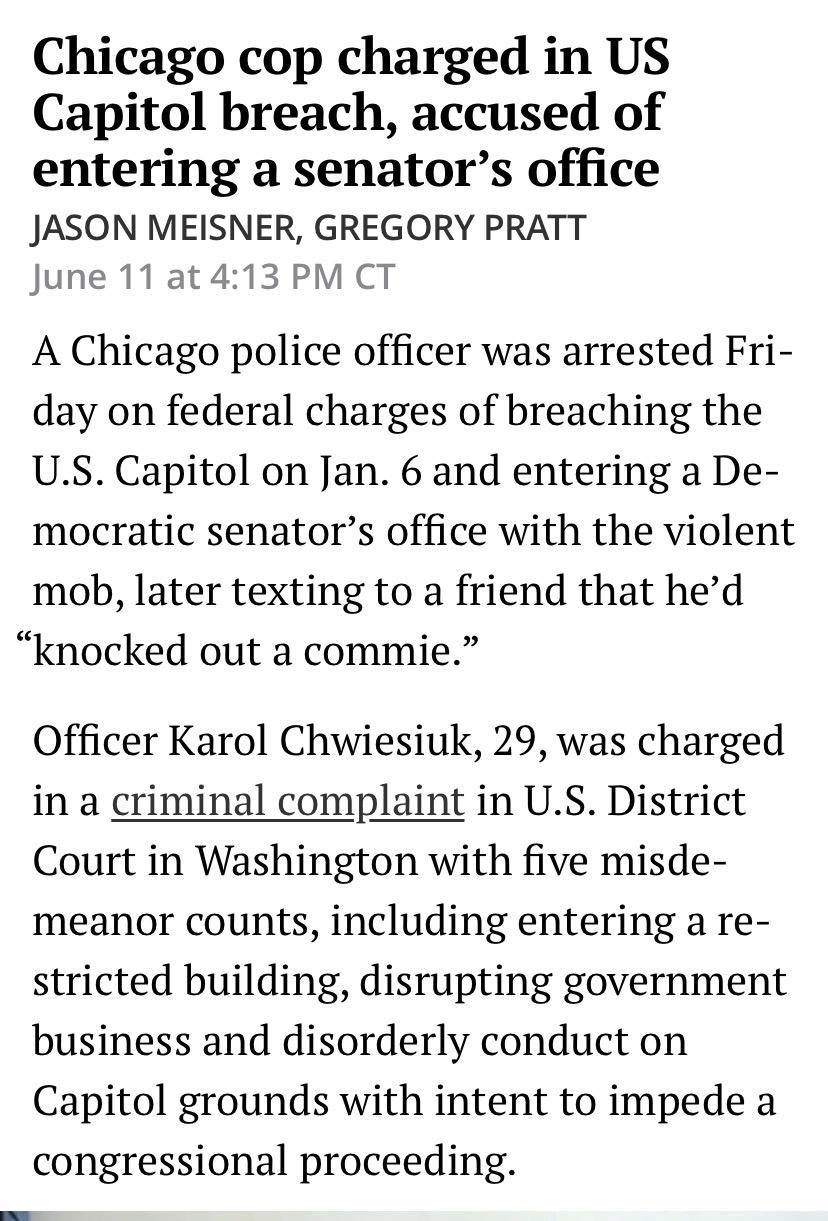Chicago cop charged in US Capitol breach accused of entering a senators office JASON MEISNER GREGORY PRATT June 11 at 413 PM CT A Chicago police officer was arrested Fri day on federal charges of breaching the US Capitol on Jan 6 and entering a De mocratic senators office with the violent mob later texting to a friend that hed knocked out a commie Officer Karol Chwiesiuk 29 was charged in a crimin
