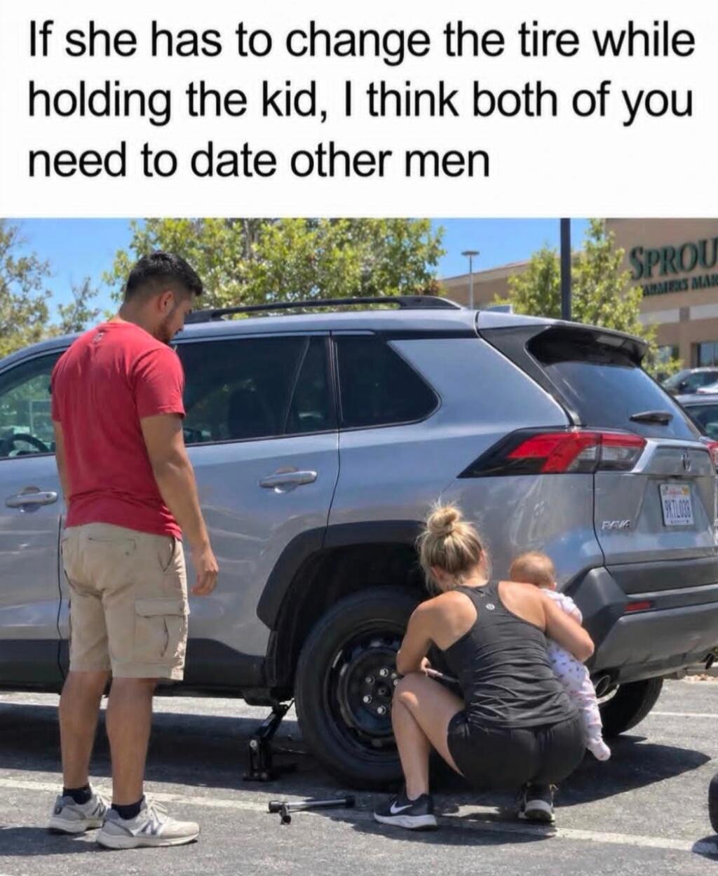 If she has to change the tire while holding the kid, I think both of you need to date other men