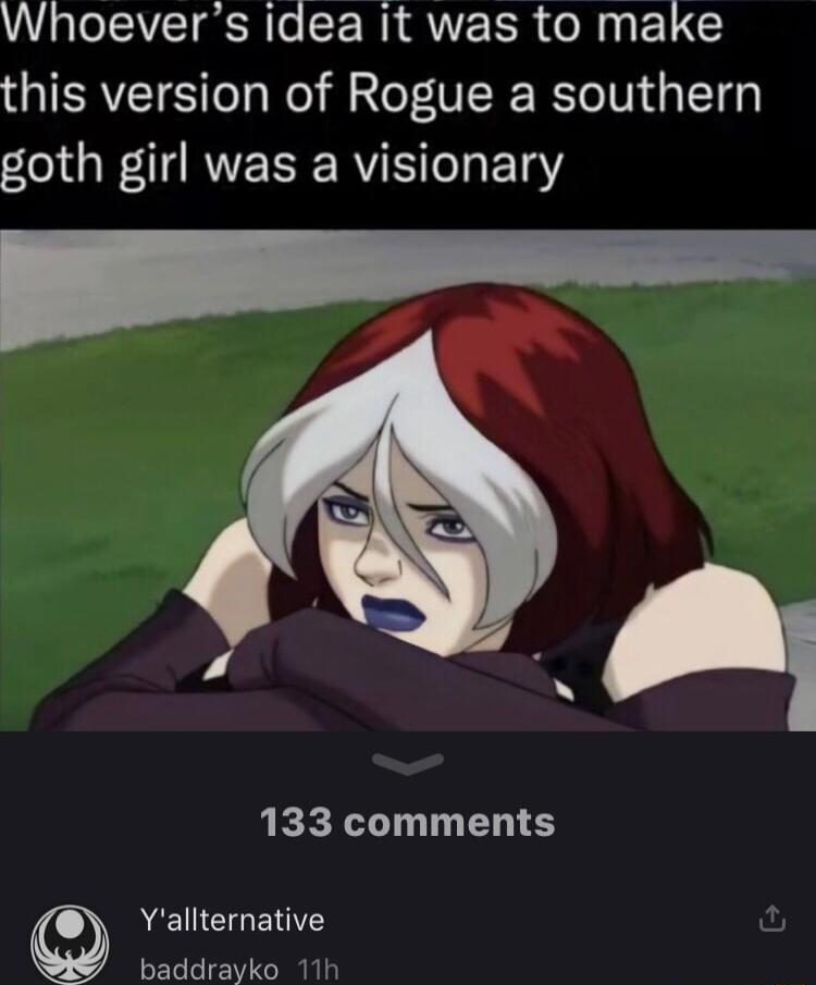 Whoevers idea it was to make this version of Rogue a southern goth girl was a visionary 133 comments Yallternative baddrayko 11h