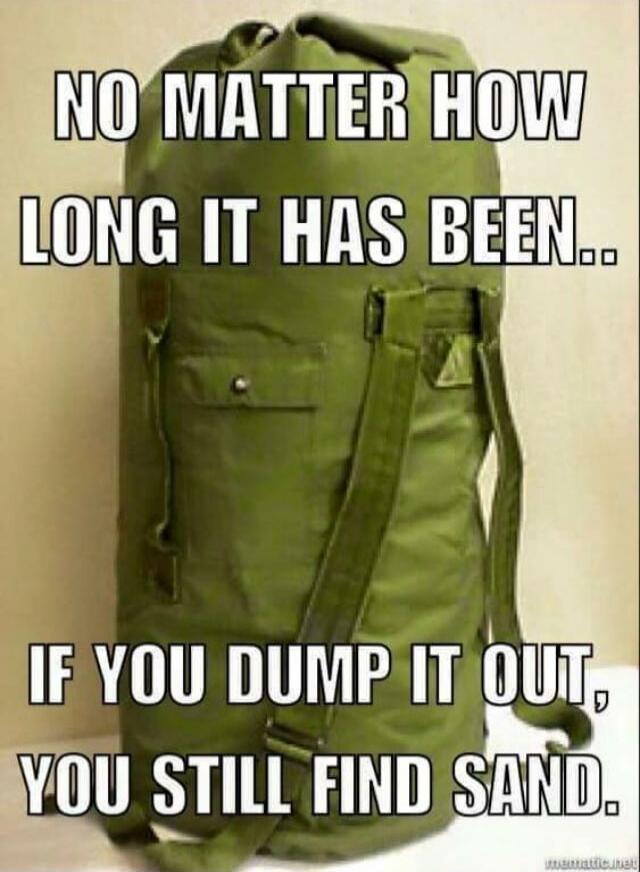 NO MATTER HOW LONG IT HAS BEEN... IF YOU DUMP IT OUT, YOU STILL FIND SAND.