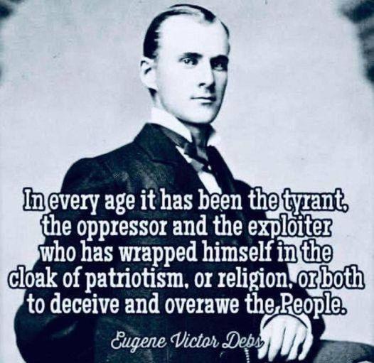 N QBYEIEHEES Reen thejtyranta the oppressor and the exploitex who has wrapped himself injthe cloak of patriotism or religiononboth to deceive and overawe thePeopIe Sugene Victor Debs