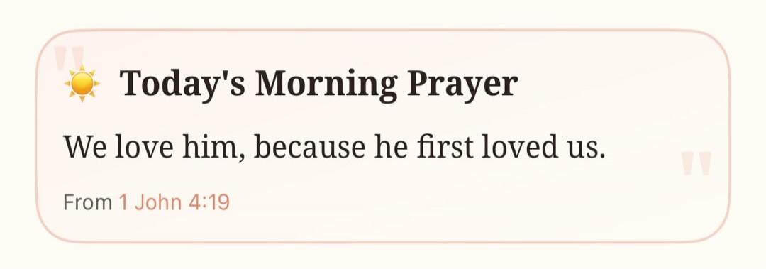 Today's Morning Prayer We love him, because he first loved us. From 1 John 4:19