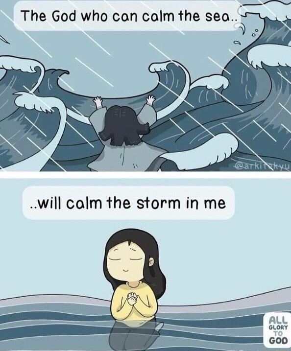 The God who can calm the sea N will calm the storm in me