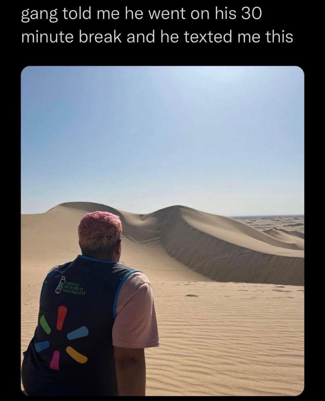 gang told me he went on his 30 minute break and he texted me this