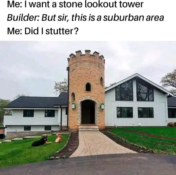 Me want a stone lookout tower Builder But sir this is a suburban area Me Did stutter