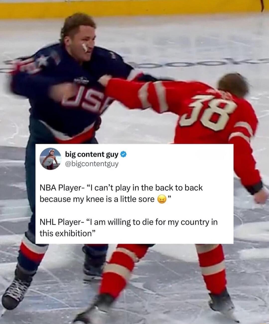 e big content guy bigcontentgu NBA Player I cant play in the back to back because my knee s aittle sore NHL Player am willing to die for my country in this exhibition