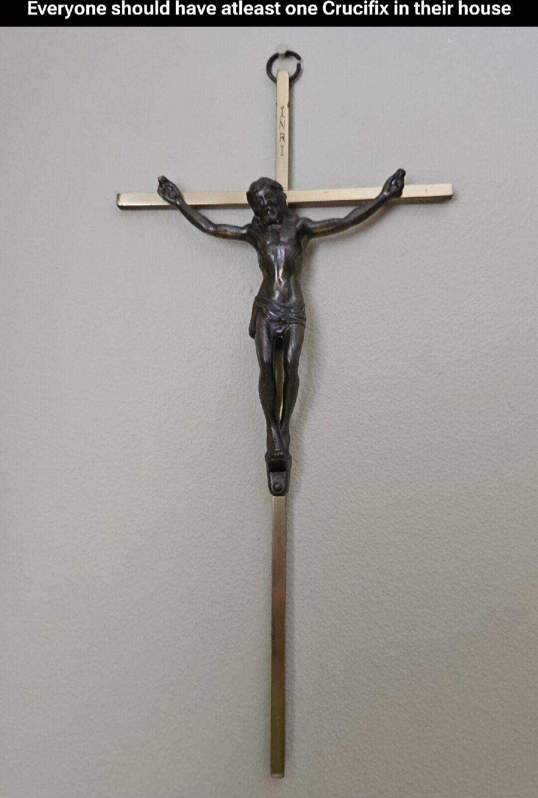 Everyone should have atleast one Crucifix in their house