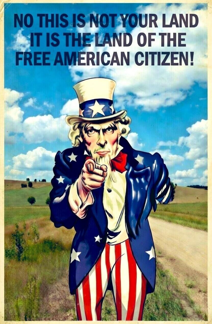NO THIS IS NOT YOUR LAND IT IS THE LAND OF THE FREE AMERICAN CITIZEN!
