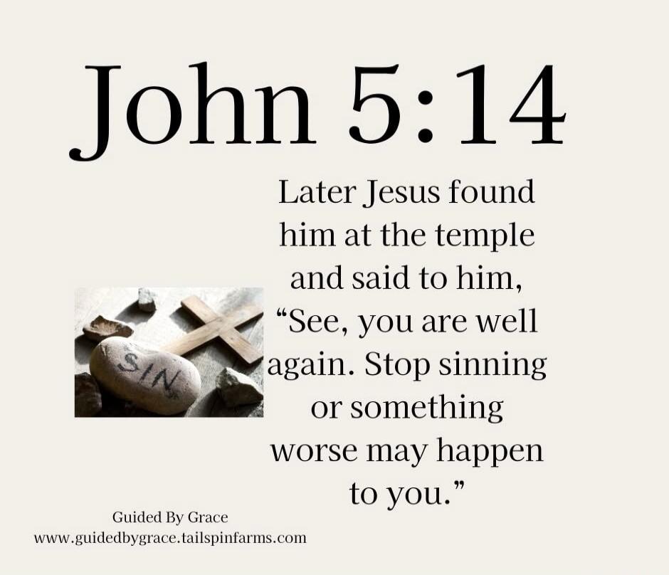 John 5:14 Later Jesus found him at the temple and said to him, 